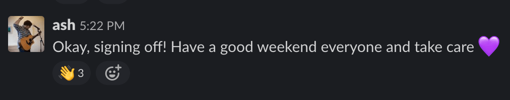 Screenshot of Slack that shows me signing off for the weekend, and others reacting with waving hands emojis